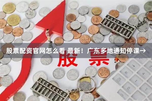 股票配资官网怎么看 最新！广东多地通知停课→