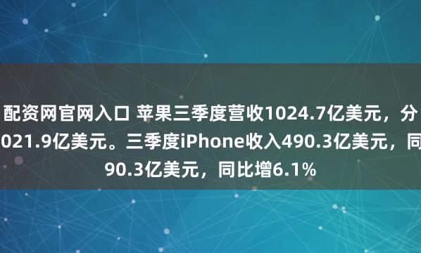 配资网官网入口 苹果三季度营收1024.7亿美元，分析师预期1021.9亿美元。三季度iPhone收入490.3亿美元，同比增6.1%